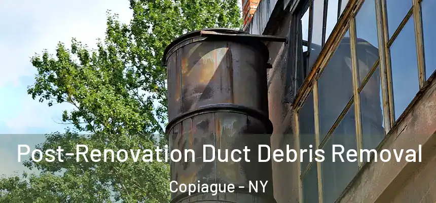  Post-Renovation Duct Debris Removal Copiague - NY